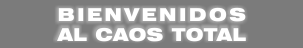 Bienvenidos Al Caos Total