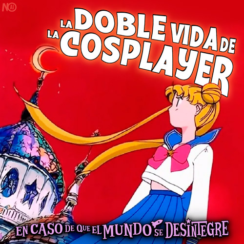 La Doble Vida de la Cosplayer - Podcast
