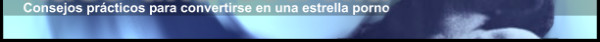 Consejos pr�cticos para convertirse en una estrella porno